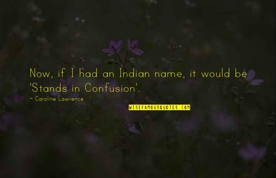 Missing Good Old Times Quotes By Caroline Lawrence: Now, if I had an Indian name, it