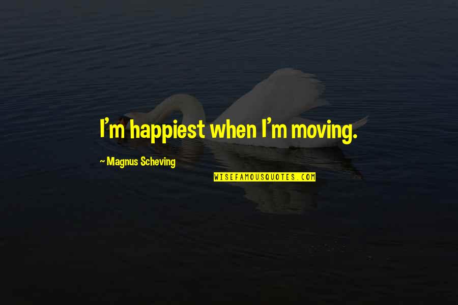 Missing Happy Moments Quotes By Magnus Scheving: I'm happiest when I'm moving.