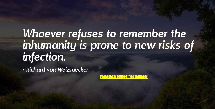 Missing Homeland Quotes By Richard Von Weizsaecker: Whoever refuses to remember the inhumanity is prone