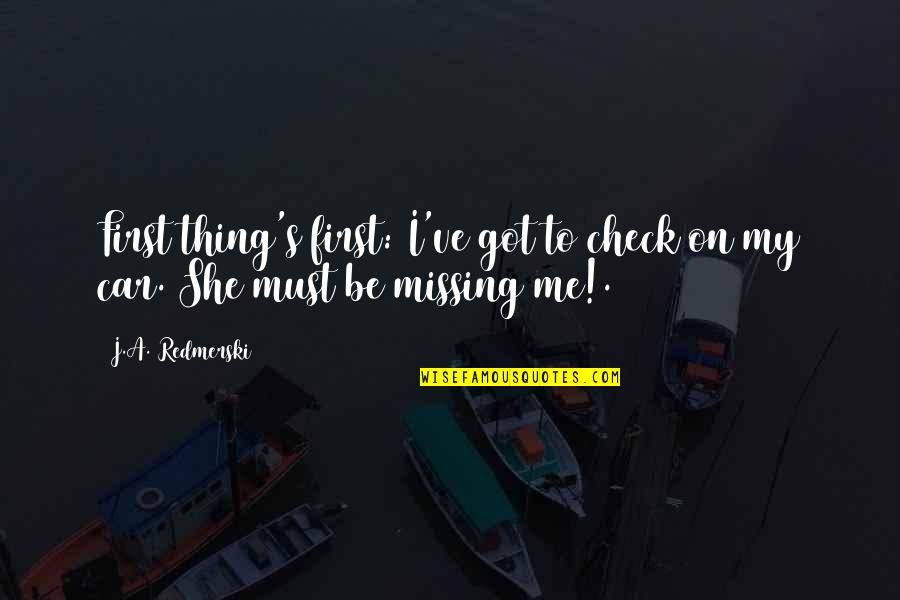 Missing My Car Quotes By J.A. Redmerski: First thing's first: I've got to check on