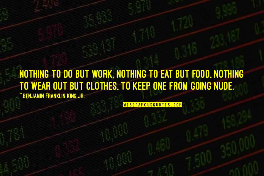 Missing My Children Quotes By Benjamin Franklin King Jr.: Nothing to do but work, Nothing to eat