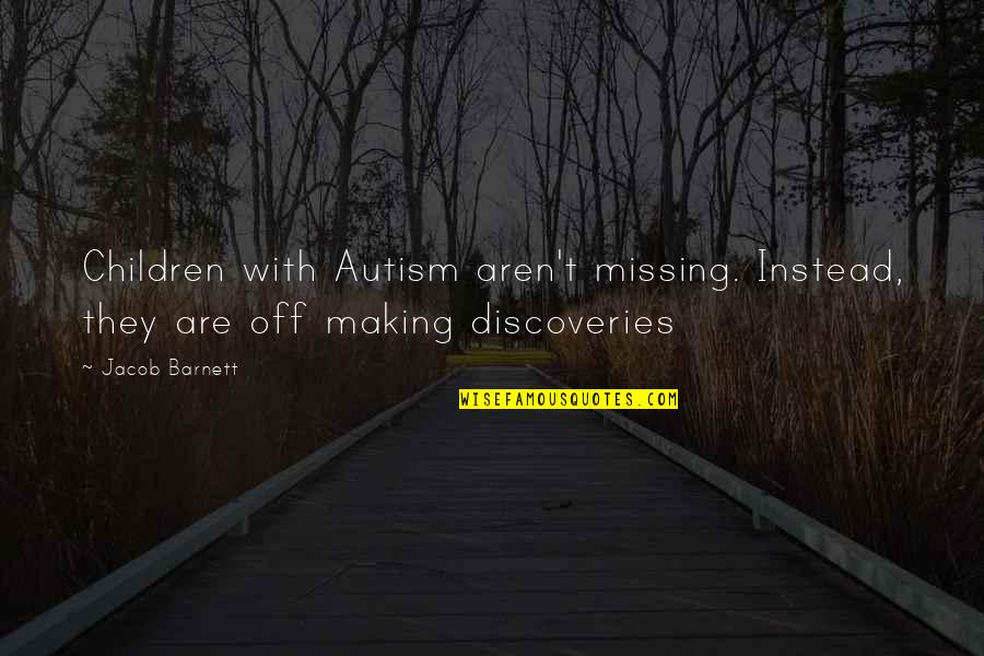 Missing My Children Quotes By Jacob Barnett: Children with Autism aren't missing. Instead, they are