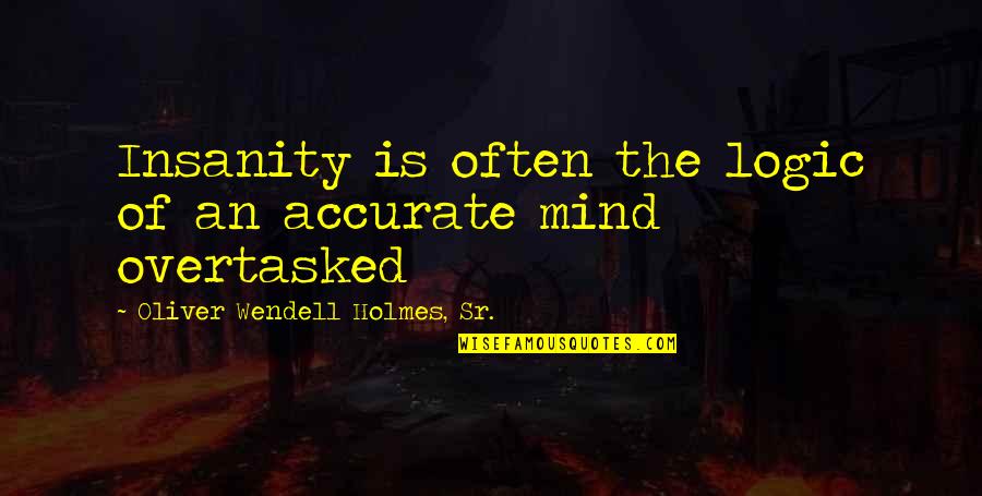 Missing My Children Quotes By Oliver Wendell Holmes, Sr.: Insanity is often the logic of an accurate