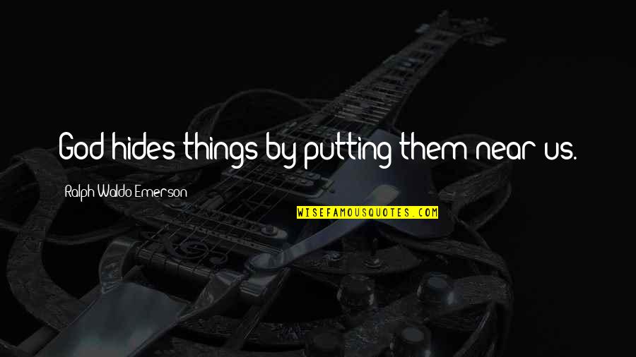 Missing My Guy Quotes By Ralph Waldo Emerson: God hides things by putting them near us.