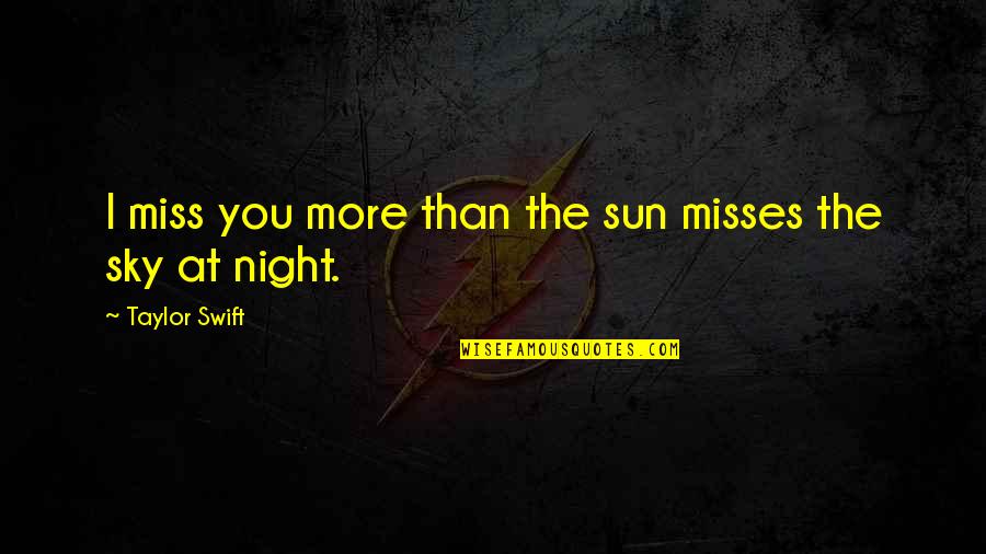 Missing Night Quotes By Taylor Swift: I miss you more than the sun misses