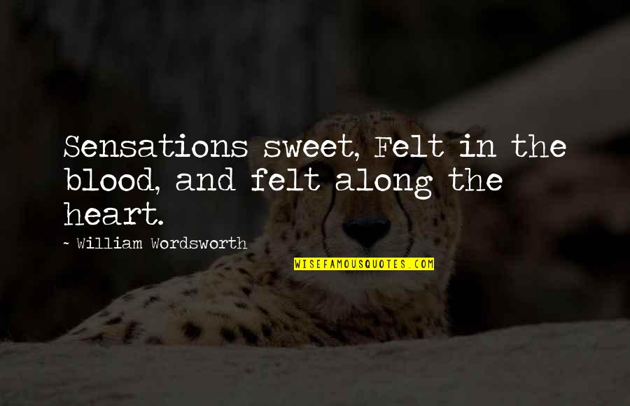 Missing Someone Close To You Quotes By William Wordsworth: Sensations sweet, Felt in the blood, and felt