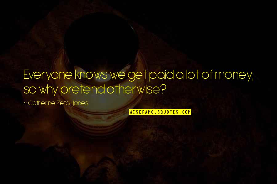 Missing Someone Miles Away Quotes By Catherine Zeta-Jones: Everyone knows we get paid a lot of