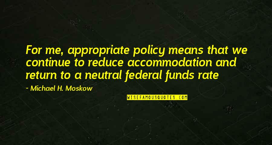 Missing Vizag Quotes By Michael H. Moskow: For me, appropriate policy means that we continue