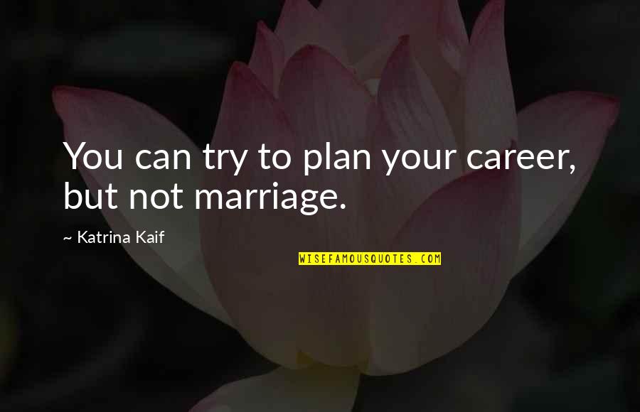 Missing Work Quotes By Katrina Kaif: You can try to plan your career, but