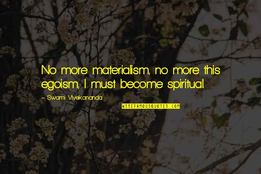 Missing Work Quotes By Swami Vivekananda: No more materialism, no more this egoism, I