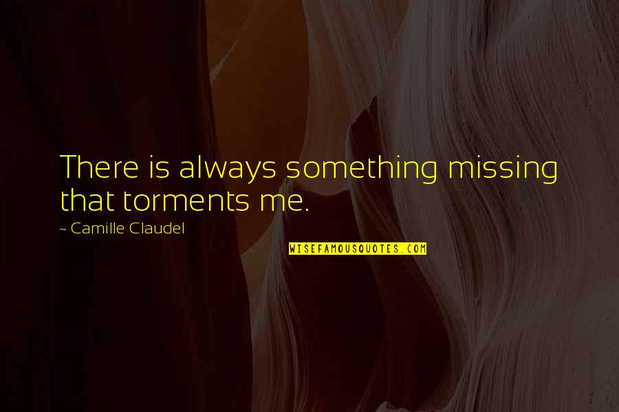 Missing You Always Quotes By Camille Claudel: There is always something missing that torments me.