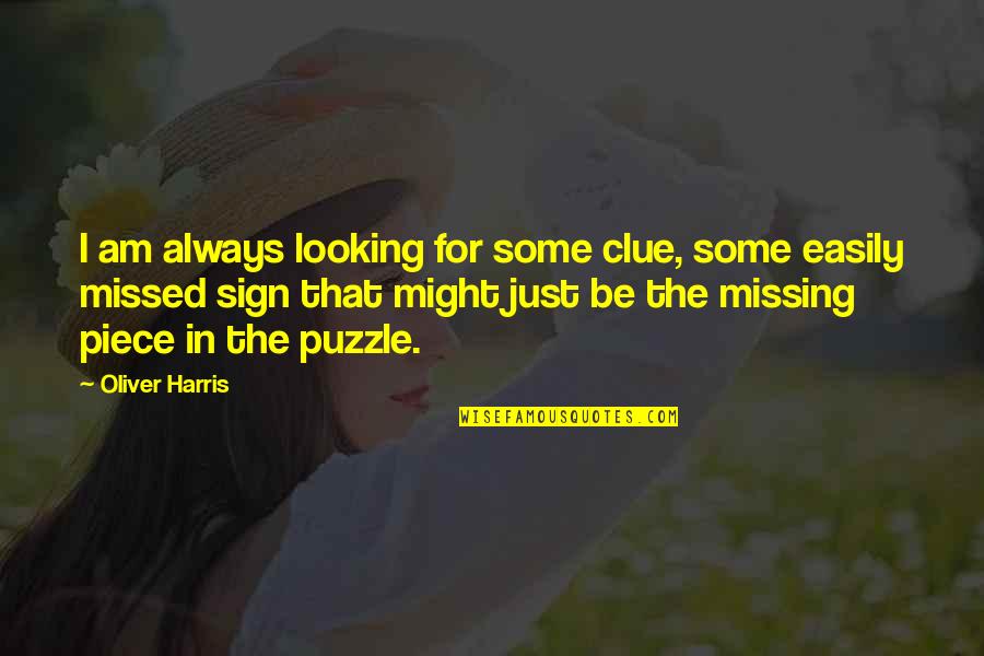 Missing You Always Quotes By Oliver Harris: I am always looking for some clue, some