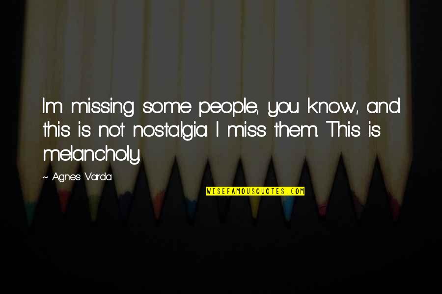 Missing You More Than You Know Quotes By Agnes Varda: I'm missing some people, you know, and this