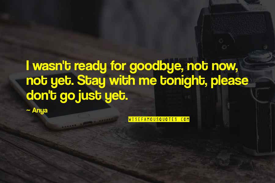 Missing You Tonight Quotes By Anya: I wasn't ready for goodbye, not now, not