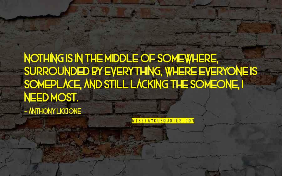 Missing You True Love Quotes By Anthony Liccione: Nothing is in the middle of somewhere, surrounded