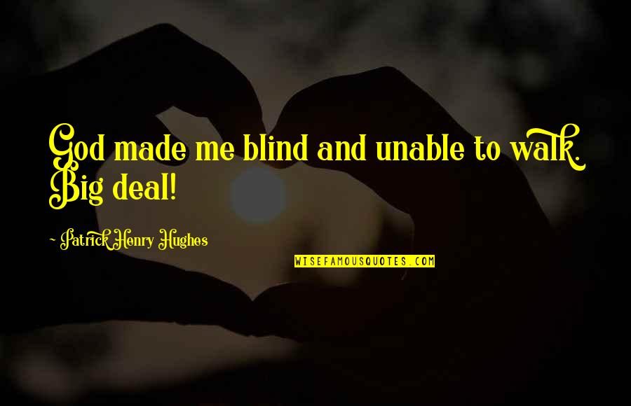 Missing Your Friends Quotes By Patrick Henry Hughes: God made me blind and unable to walk.