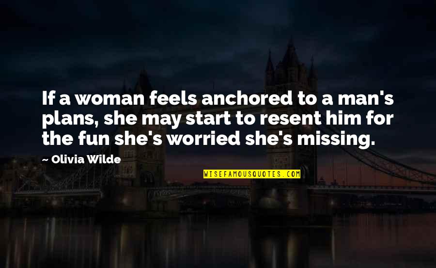 Missing Your Man Quotes By Olivia Wilde: If a woman feels anchored to a man's