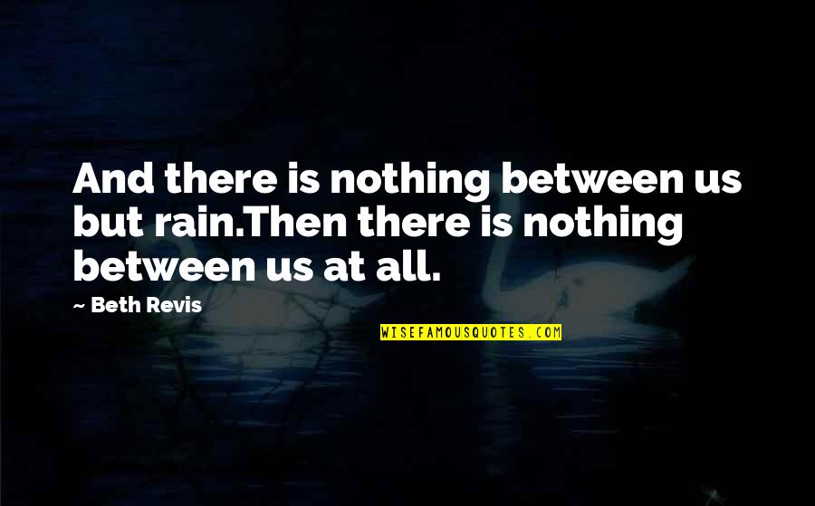 Mission Impossible Inspirational Quotes By Beth Revis: And there is nothing between us but rain.Then