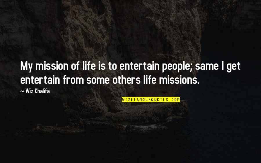 Mission To Quotes By Wiz Khalifa: My mission of life is to entertain people;