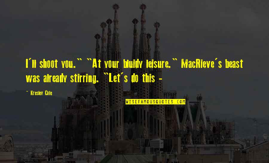 Missions In Africa Quotes By Kresley Cole: I'll shoot you." "At your bluidy leisure." MacRieve's