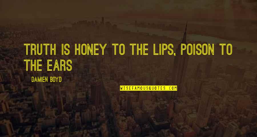 Missives For Legendary Quotes By Damien Boyd: Truth is honey to the lips, Poison to