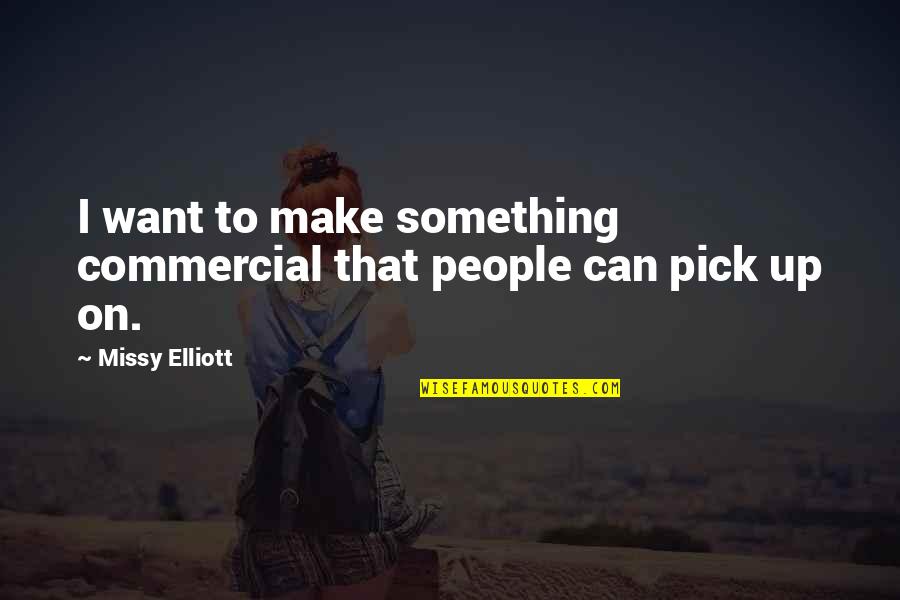 Missy Elliott Quotes By Missy Elliott: I want to make something commercial that people