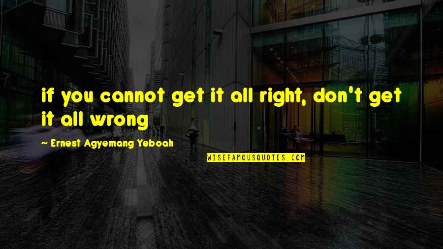 Mistakes Are Very Good Quotes By Ernest Agyemang Yeboah: if you cannot get it all right, don't
