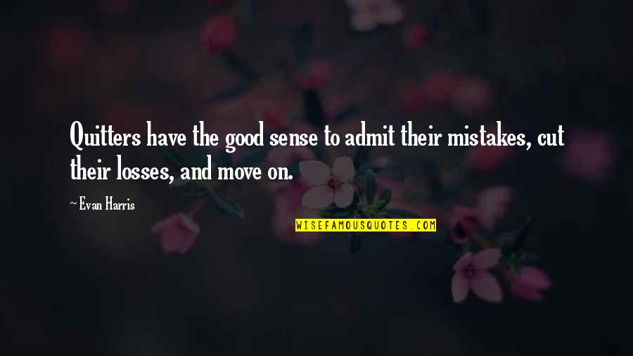 Mistakes Are Very Good Quotes By Evan Harris: Quitters have the good sense to admit their