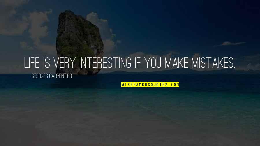 Mistakes Of My Life Quotes By Georges Carpentier: Life is very interesting if you make mistakes.