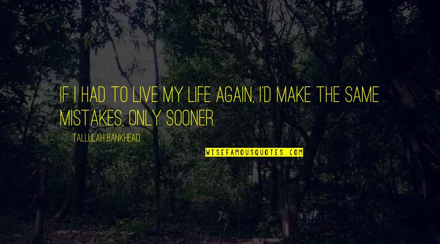 Mistakes Of My Life Quotes By Tallulah Bankhead: If I had to live my life again,