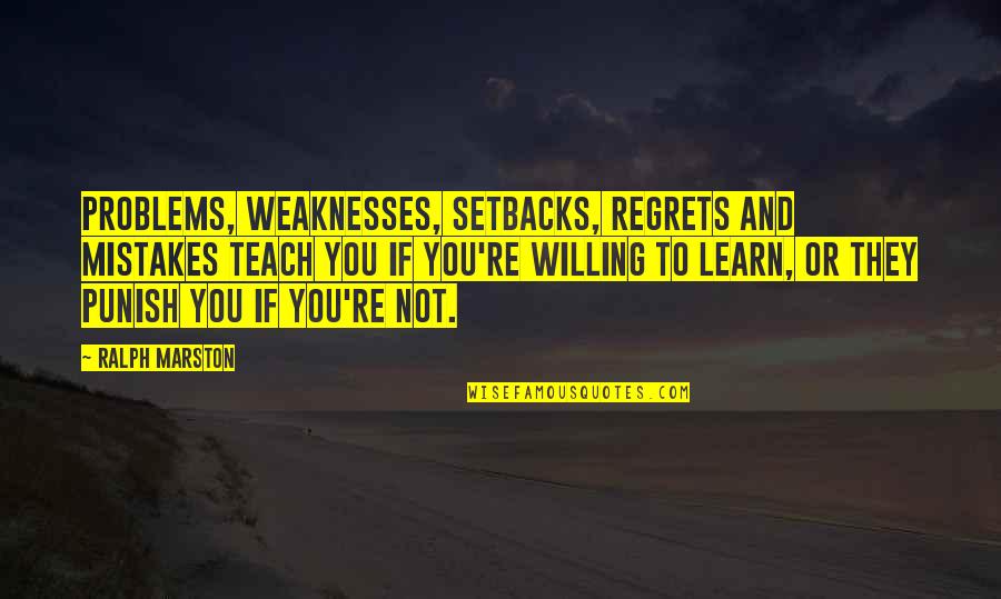 Mistakes To Learn Quotes By Ralph Marston: Problems, weaknesses, setbacks, regrets and mistakes teach you