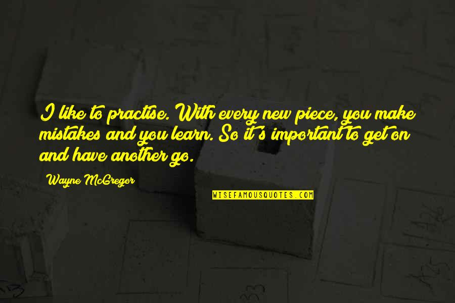 Mistakes To Learn Quotes By Wayne McGregor: I like to practise. With every new piece,