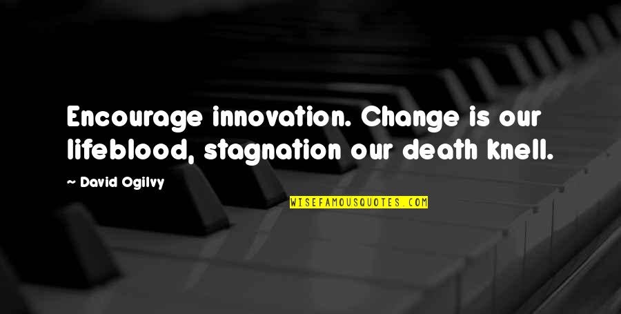 Misterioso Madoka Quotes By David Ogilvy: Encourage innovation. Change is our lifeblood, stagnation our