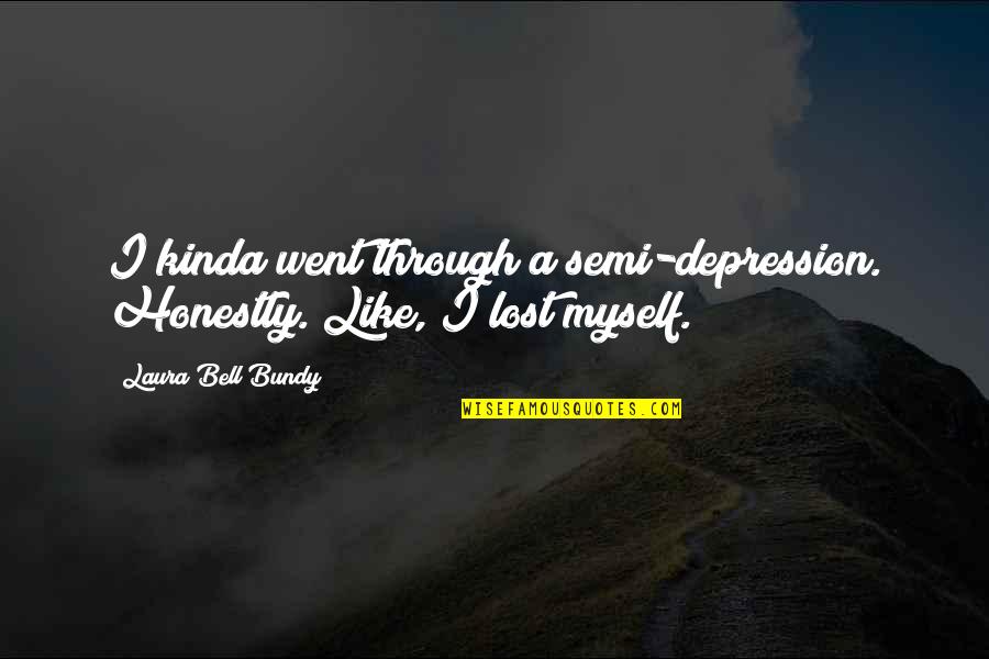 Mistime Quotes By Laura Bell Bundy: I kinda went through a semi-depression. Honestly. Like,