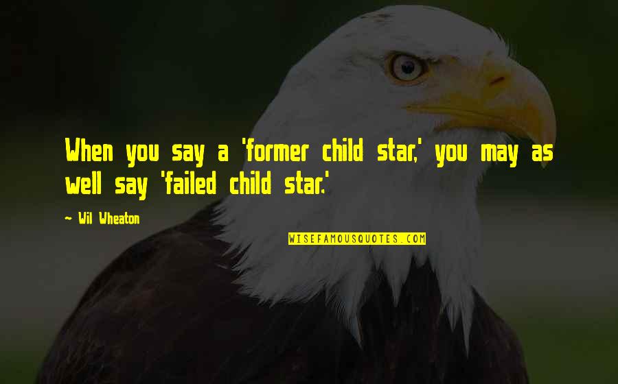 Mistreatment Quotes Quotes By Wil Wheaton: When you say a 'former child star,' you