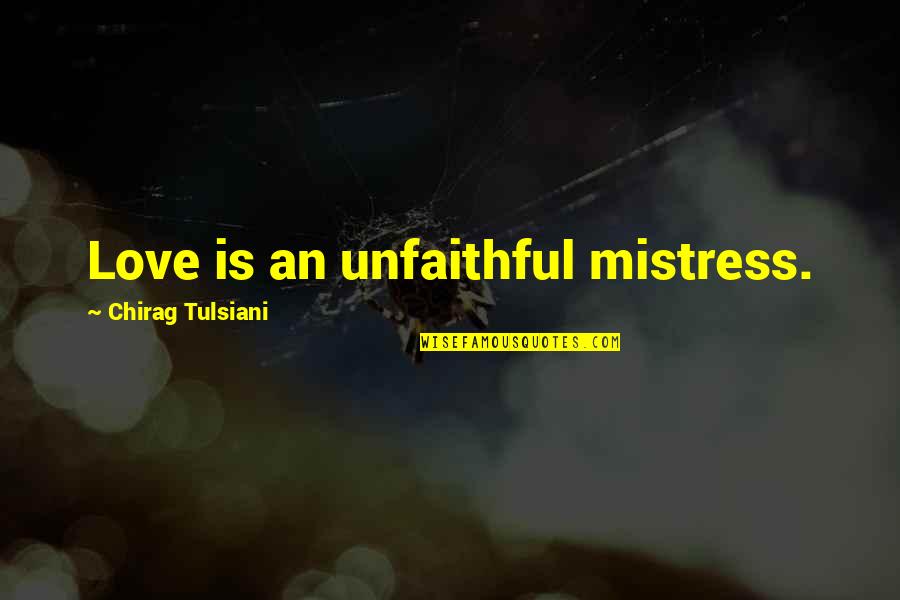 Mistress Quotes By Chirag Tulsiani: Love is an unfaithful mistress.