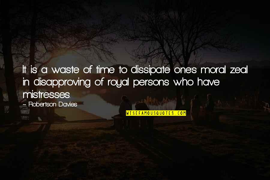 Mistress Quotes By Robertson Davies: It is a waste of time to dissipate