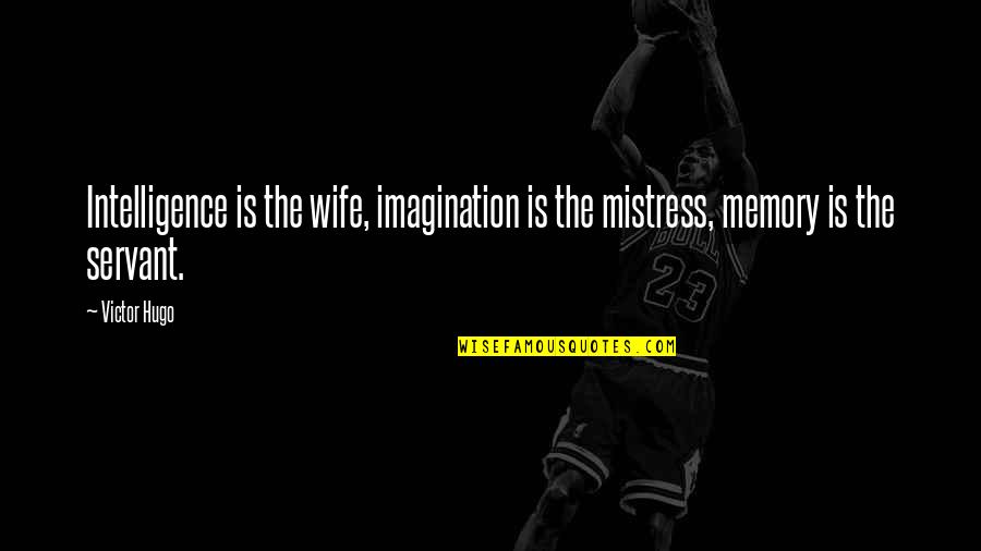 Mistress Quotes By Victor Hugo: Intelligence is the wife, imagination is the mistress,