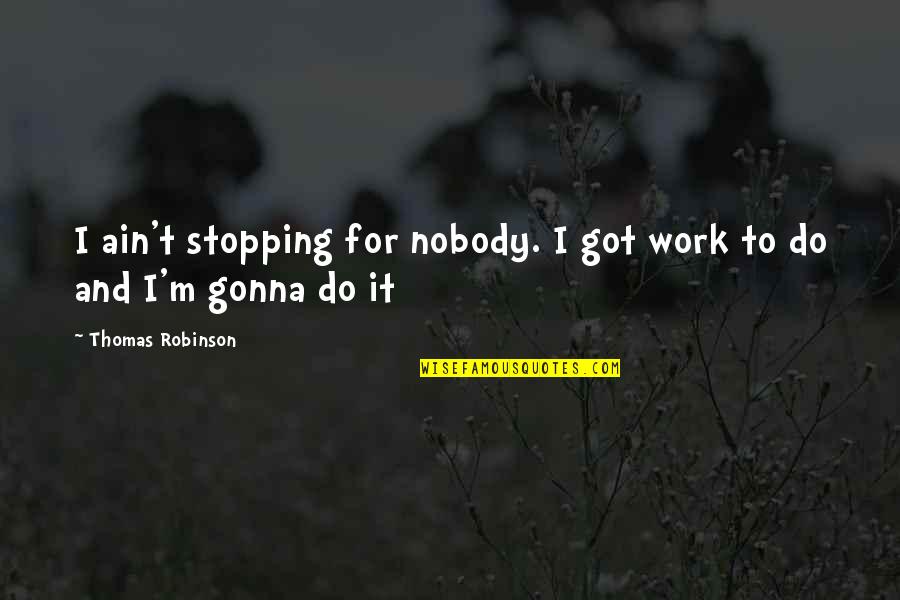 Misturei Todas Quotes By Thomas Robinson: I ain't stopping for nobody. I got work