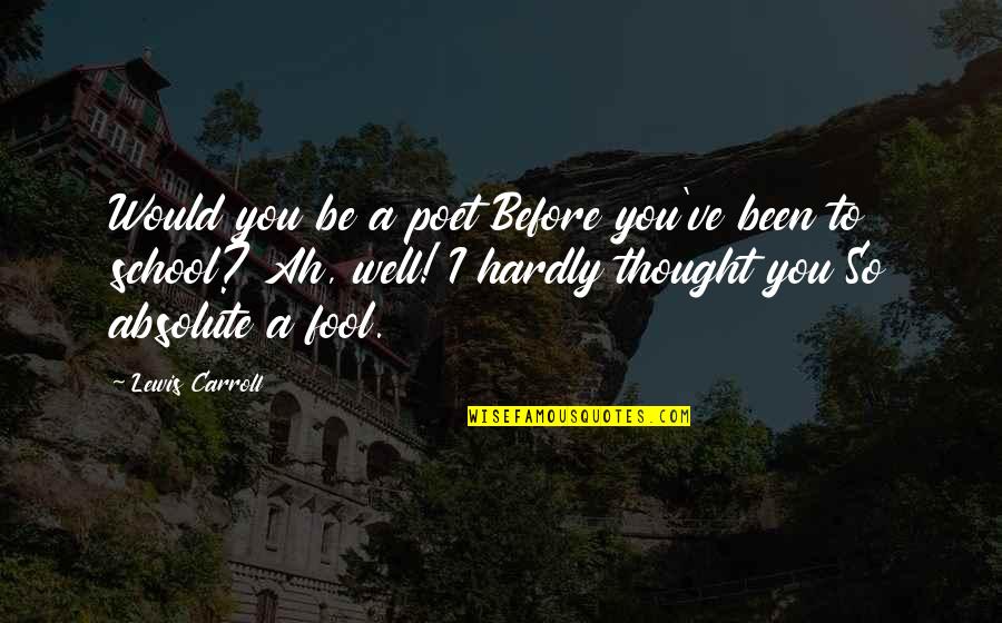 Misunderstood Goodreads Quotes By Lewis Carroll: Would you be a poet Before you've been