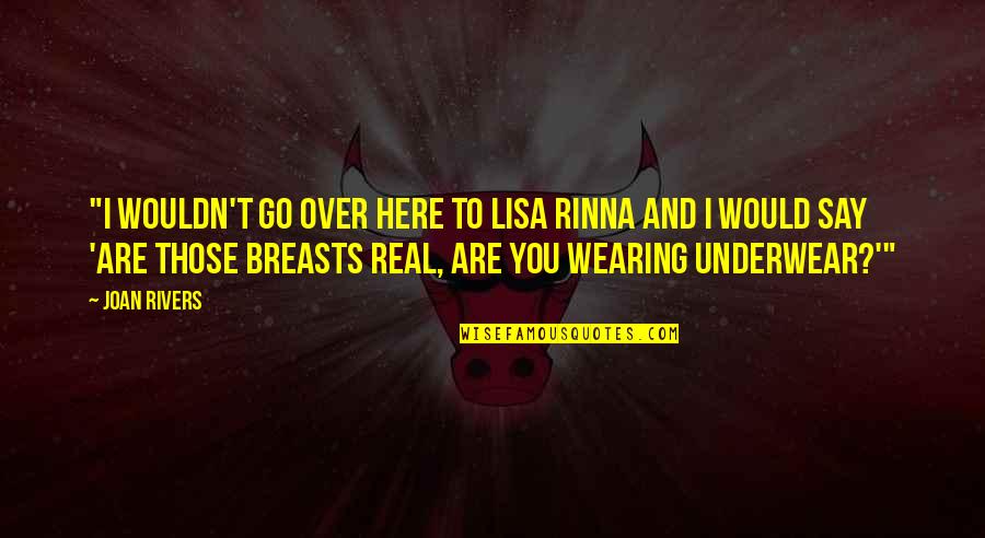 Misuse Freedom Quotes By Joan Rivers: "I wouldn't go over here to Lisa Rinna