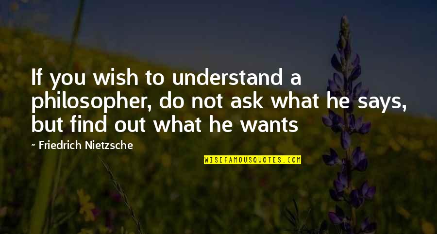 Misuse Friendship Quotes By Friedrich Nietzsche: If you wish to understand a philosopher, do