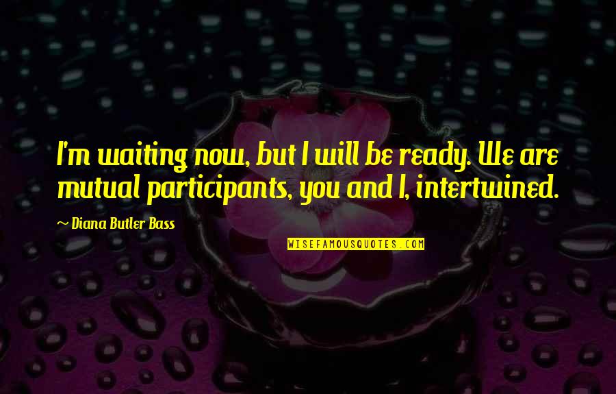 Misused Sayings And Quotes By Diana Butler Bass: I'm waiting now, but I will be ready.