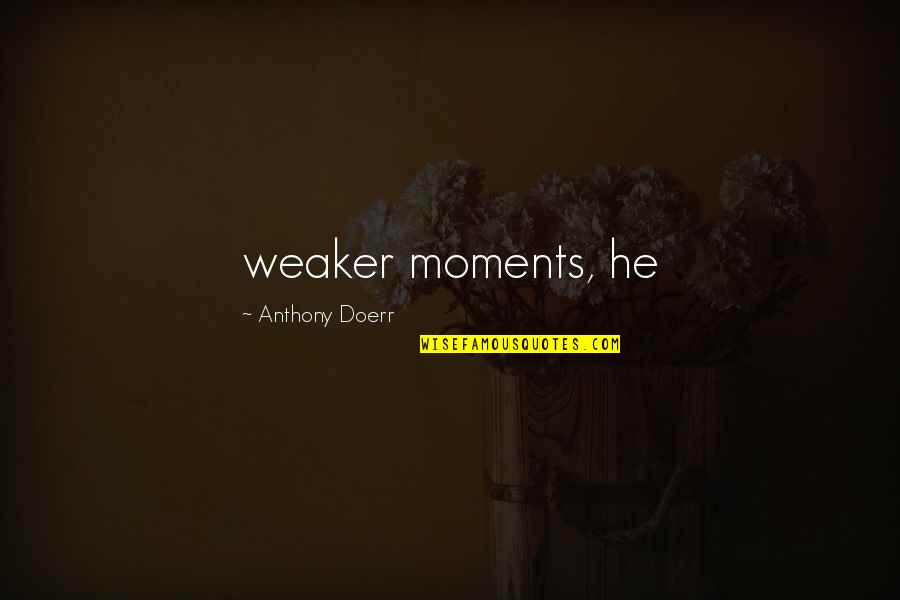 Mitemovies Quotes By Anthony Doerr: weaker moments, he