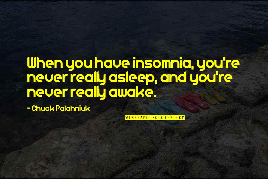 Mitera Maternity Quotes By Chuck Palahniuk: When you have insomnia, you're never really asleep,