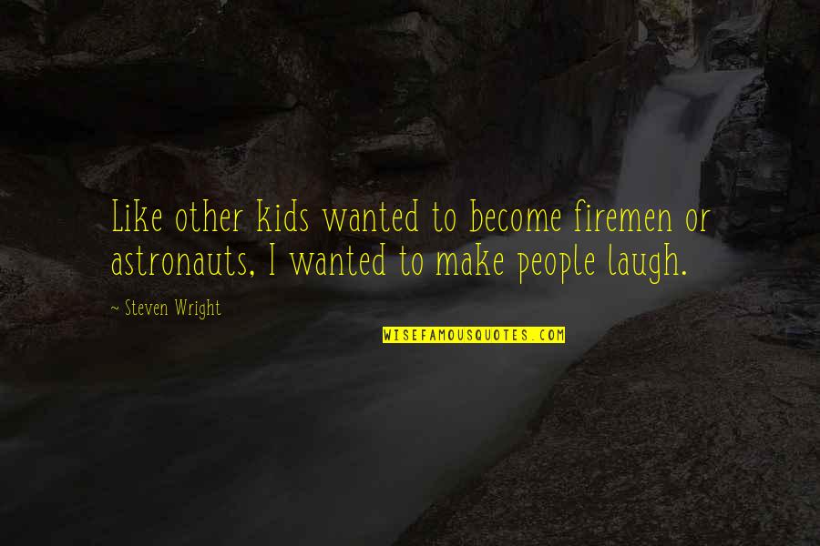 Mitigwa Belt Quotes By Steven Wright: Like other kids wanted to become firemen or