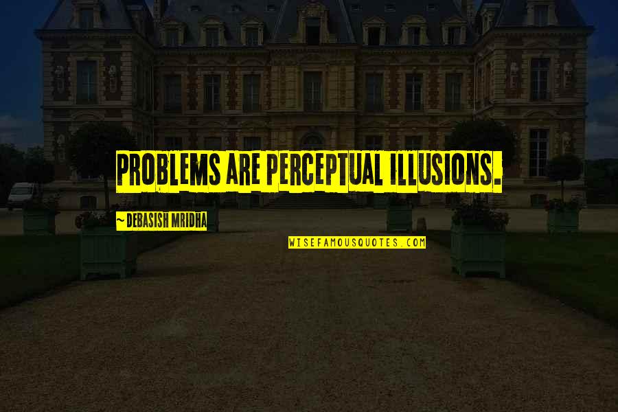 Mitologia Maya Quotes By Debasish Mridha: Problems are perceptual illusions.