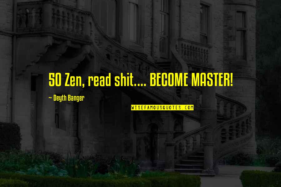 Mitsubishi Service Quote Quotes By Deyth Banger: 50 Zen, read shit.... BECOME MASTER!
