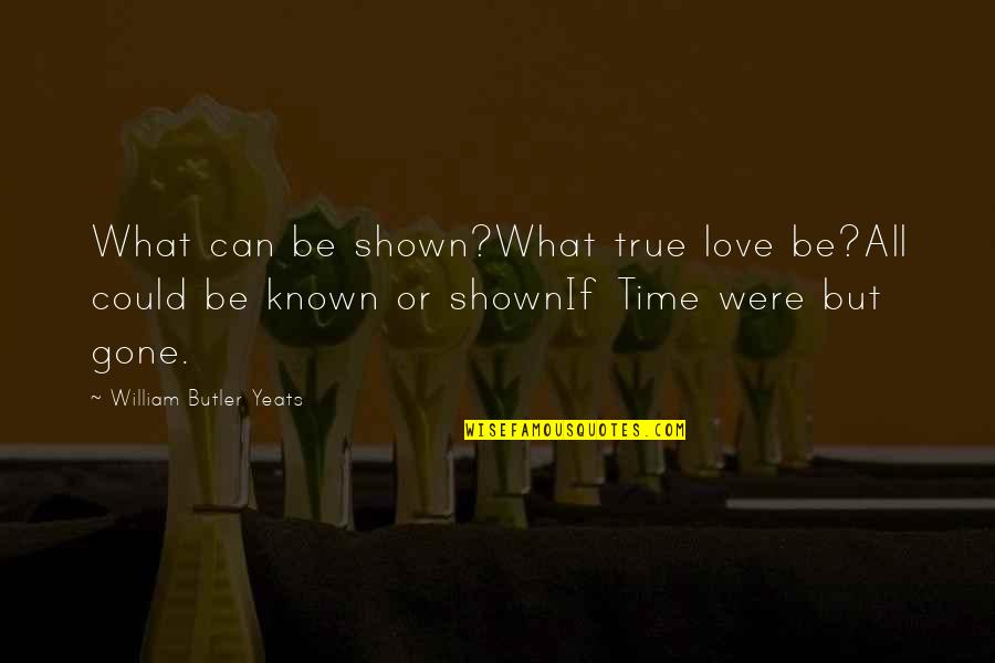 Mitsumi Device Quotes By William Butler Yeats: What can be shown?What true love be?All could