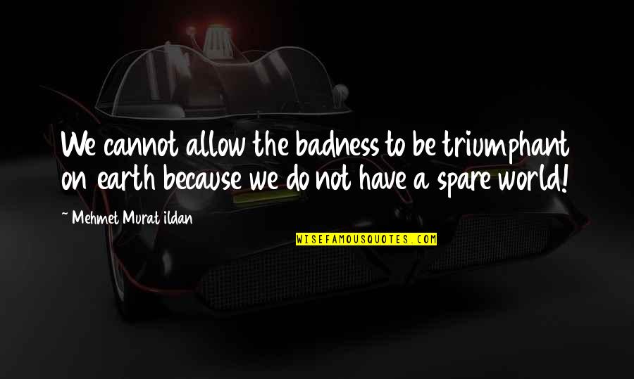 Mittit Latin Quotes By Mehmet Murat Ildan: We cannot allow the badness to be triumphant